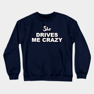 SHE DRIVES ME CRAZY Crewneck Sweatshirt